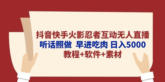 抖音快手火影忍者互动无人直播 听话照做 早进吃肉 日入5000+教程+软件...-吾爱云课堂