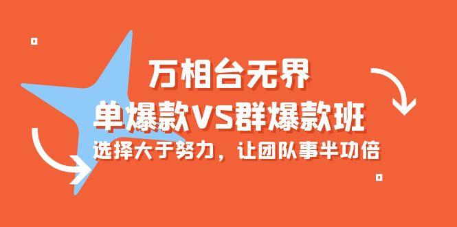 (10065期)万相台无界-单爆款VS群爆款班:选择大于努力,让团队事半功倍(16节课)-吾爱云课堂