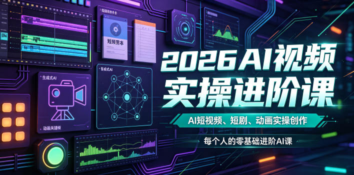 2026AI视频实操进阶课，AI短视频、短剧、动画实操创作，每个人的零基础进阶ai课(更新0825)-吾爱云课堂