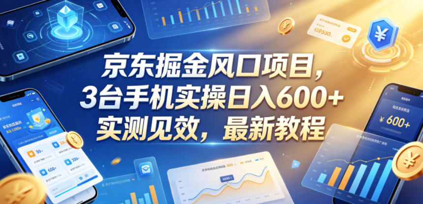 京东掘金风口项目，3台手机实操日入600+，实测见效，最新教程【揭秘】-吾爱云课堂