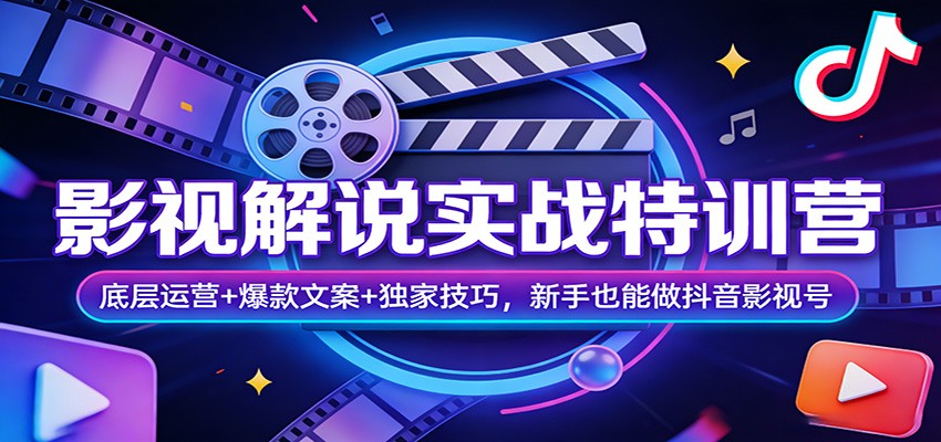 影视解说实战特训营：底层运营+爆款文案+独家技巧，新手也能做抖音影视号-吾爱云课堂