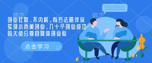 创业社群，不内耗，有方法陪伴你实现小而美创业，几十个创业成功的大佬分享自媒体创业心-吾爱云课堂