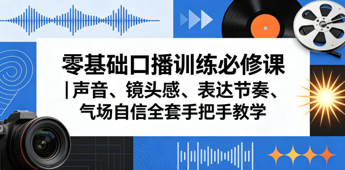 零基础口播训练必修课｜声音、镜头感、表达节奏、气场自信全套手把手教学-吾爱云课堂