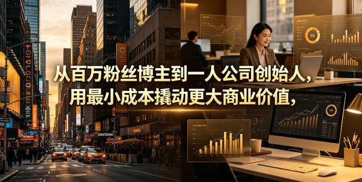 从百万粉丝博主到一人公司创始人，用最小成本撬动更大商业价值-吾爱云课堂