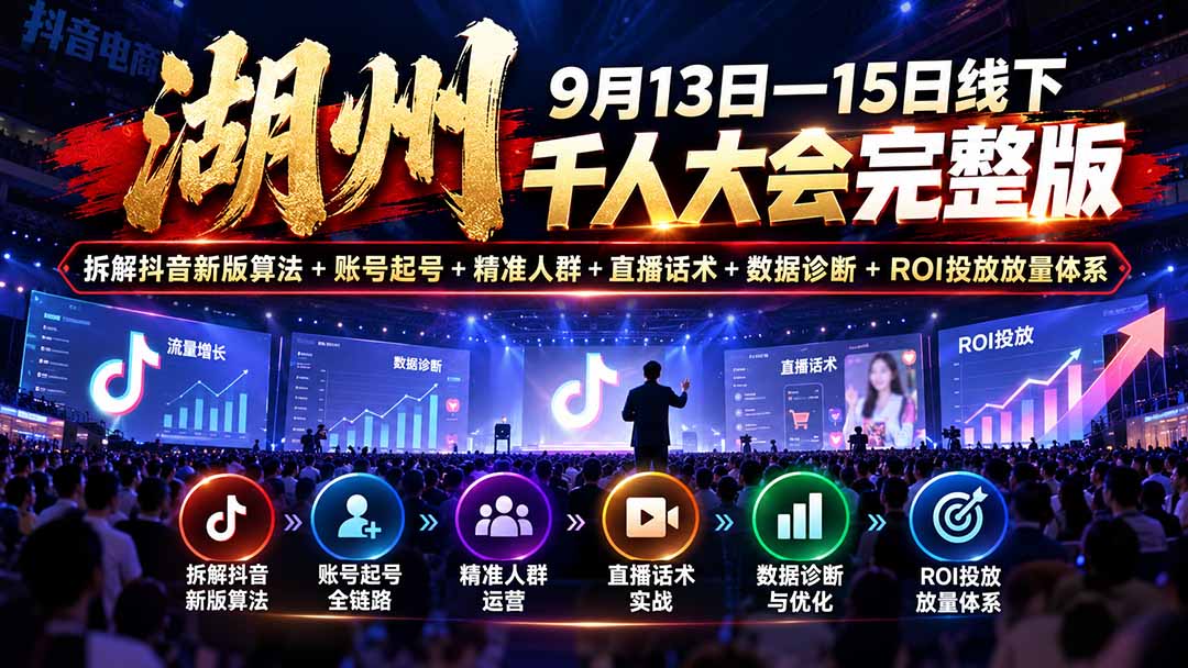 湖州 9月13日—15日线下 千人大会完整版：拆解抖音新版算法+账号起号+精准人群+直播话术+数据诊断+ROI投放放量体系-吾爱云课堂