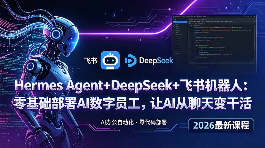 Hermes Agent+DeepSeek+飞书机器人：零基础部署AI数字员工，让AI从聊天变干活-吾爱云课堂