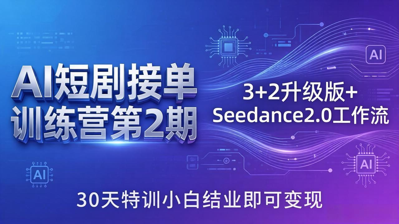 AI短剧接单训练营第2期：3+2升级版+Seedance2.0工作流，30天特训小白结业即可变现-吾爱云课堂