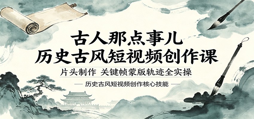 古人那点事儿历史古风短视频创作课，片头制作，关键帧蒙版轨迹全实操-吾爱云课堂