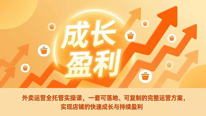 外卖运营全托管实操课，一套可落地、可复制的完整运营方案，实现店铺的快速成长与持续盈利-吾爱云课堂