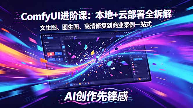 SD-ComfyUI进阶课：本地+云部署全拆解，文生图、图生图、高清修复到商业案例一站式-吾爱云课堂