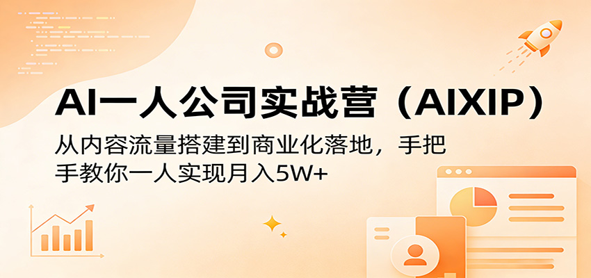 AI一人公司实战营(AIXIP)：从内容流量搭建到商业化落地，手把手教你一人实现月入5W+-吾爱云课堂
