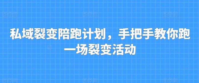 私域裂变陪跑计划,手把手教你跑一场裂变活动-吾爱云课堂