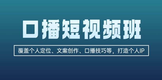 口播短视频班:覆盖个人定位、文案创作、口播技巧等,打造个人IP-吾爱云课堂