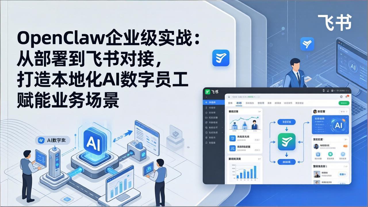 OpenClaw企业级实战：从部署到飞书对接，打造本地化AI数字员工赋能业务场景-吾爱云课堂