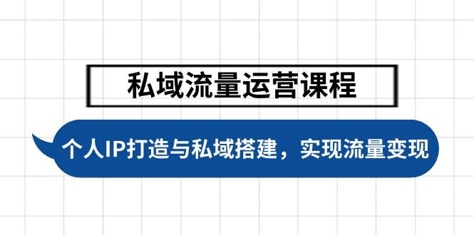 私域流量运营课程,个人IP打造与私域搭建,助力学员实现流量变现-吾爱云课堂