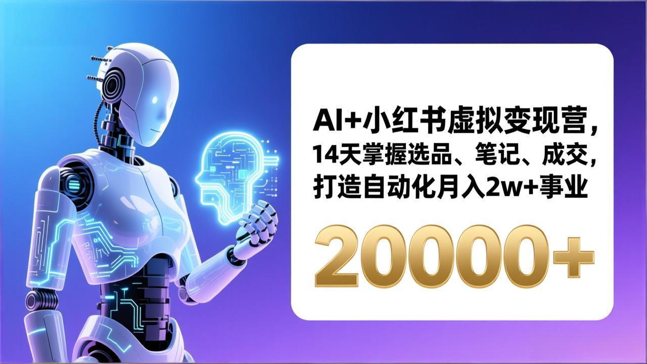AI+小红书虚拟变现营，14天掌握选品、笔记、成交，打造自动化月入2w+事业(更新-吾爱云课堂