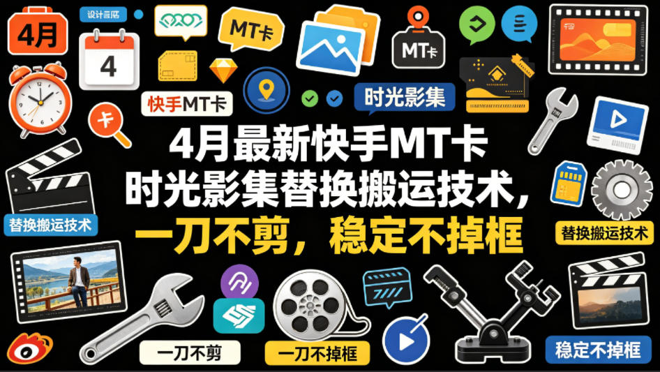 4月最新快手MT卡时光影集替换搬运技术，一刀不剪，稳定不掉框-吾爱云课堂