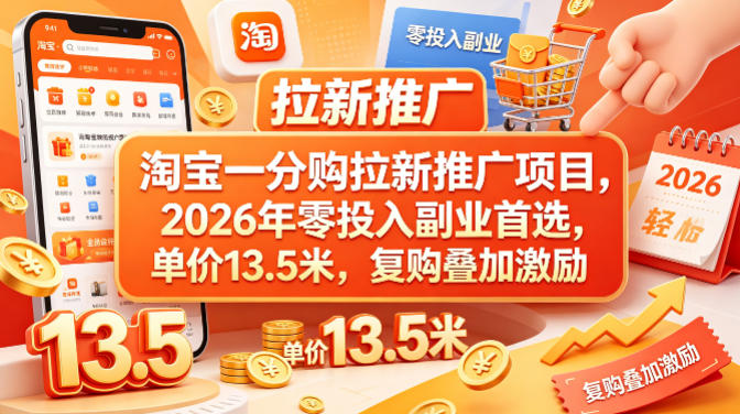 淘宝一分购拉新推广项目，2026年零投入副业首选，单价13.5米，复购叠加激励！-吾爱云课堂