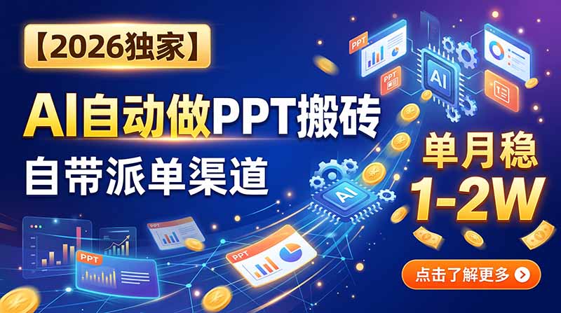 【2026独家】AI自动做PPT搬砖，自带派单渠道，单月稳1-2W-吾爱云课堂