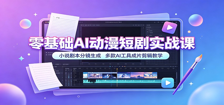 零基础AI动漫短剧实战课：小说剧本分镜生成，多款AI工具成片剪辑教学-吾爱云课堂