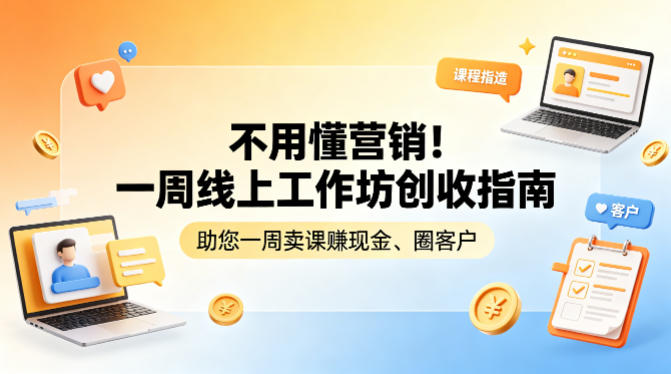 不用懂营销！一周线上工作坊创收指南，助您一周卖课賺现金、圈客户-吾爱云课堂