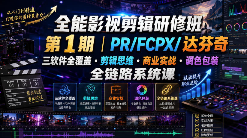 全能影视剪辑研修班第1期|PR/FCPX/达芬奇三软件全覆盖・剪辑思维・商业实战・调色包装全链路系统课-吾爱云课堂