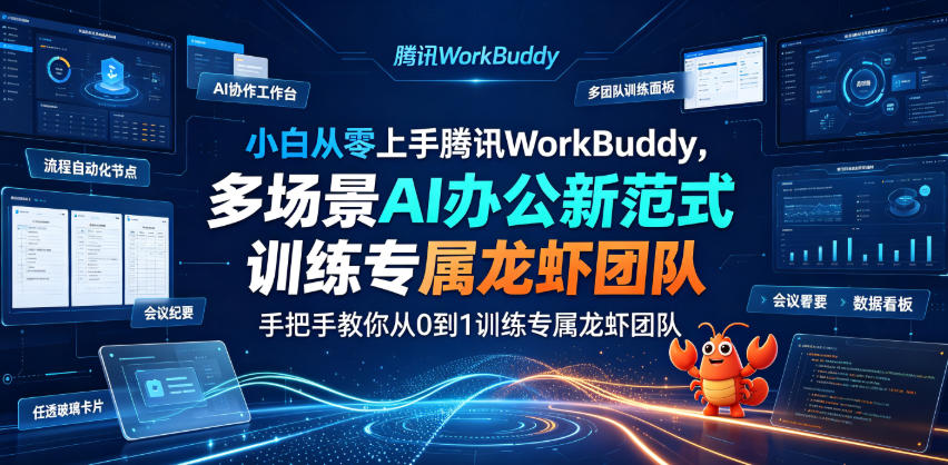 小白从零上手腾讯WorkBuddy，多场景AI办公新范式实战，手把手教你从0到1训练专属龙虾团队-吾爱云课堂