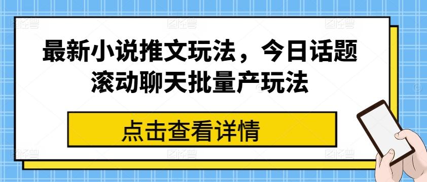 最新小说推文玩法,今日话题滚动聊天批量产玩法-吾爱云课堂