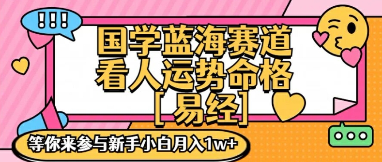 国学蓝海赋能赛道，零基础学习，手把手教学独一份新手小白月入1W+【揭秘】-吾爱云课堂