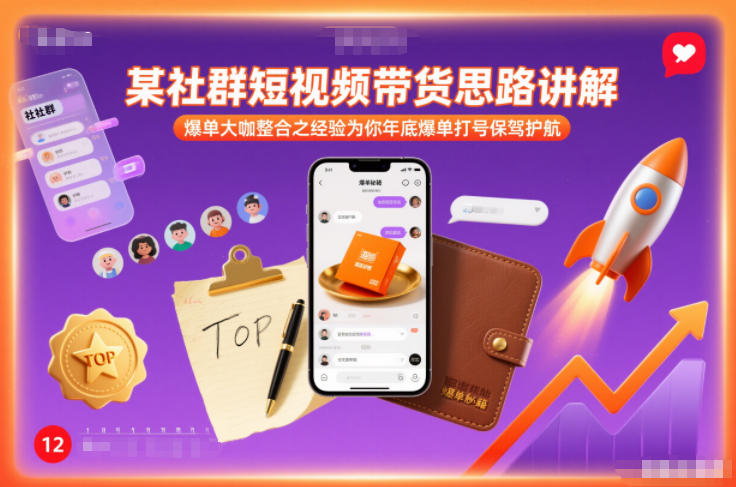 某社群短视频带货思路讲解，爆单大咖整合之经验为你年底爆单打号保驾护航-吾爱云课堂