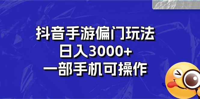 抖音手游偏门玩法,日入3000+,一部手机可操作-吾爱云课堂