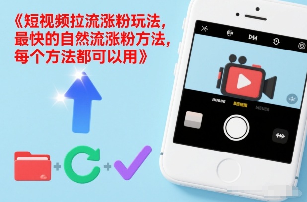 短视频拉流涨粉玩法，最快的自然流涨粉方法，每个方法都可以用-吾爱云课堂