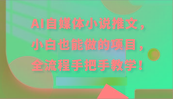 AI自媒体小说推文,小白也能做的项目,全流程手把手教学!-吾爱云课堂