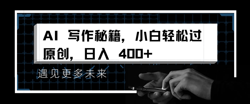 AI写作秘籍,小白轻松过原创,日入 4张【揭秘】-吾爱云课堂