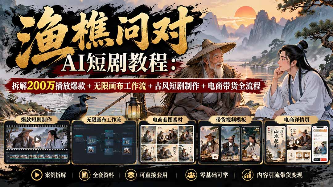 【无水印】渔樵问对AI短剧教程：拆解200万播放爆款+无限画布工作流+古风短剧制作+电商带货全流程-吾爱云课堂