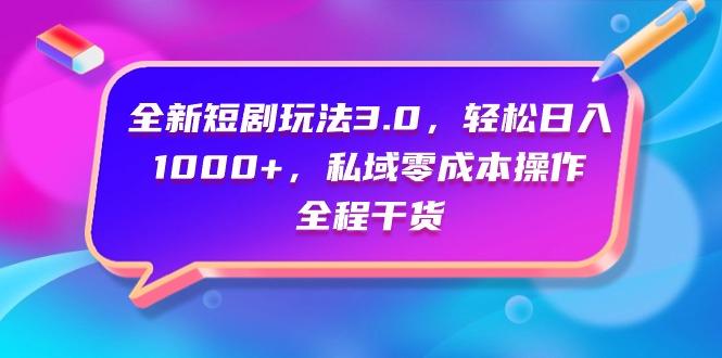 (9794期)全新短剧玩法3.0,轻松日入1000+,私域零成本操作,全程干货-吾爱云课堂