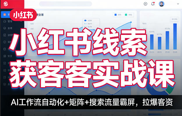 小红书线索获客实战课，AI工作流自动化+矩阵+搜索流量霸屏，拉爆客资-吾爱云课堂