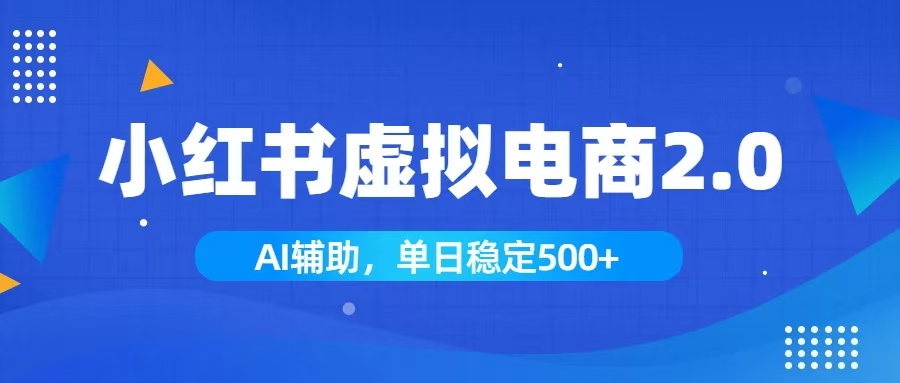 小红书AI虚拟电商2.0，学员实测单日收益1800+，长尾搜索流量持续稳定出单-吾爱云课堂