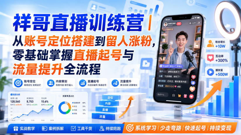 祥哥直播训练营｜从账号定位搭建到留人涨粉，零基础掌握直播起号与流量提升全流程-吾爱云课堂