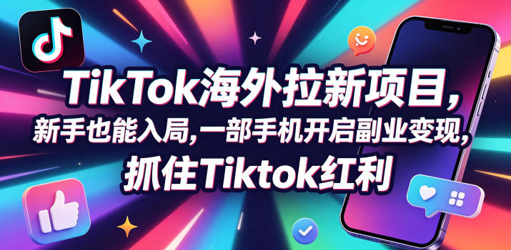 【无水印】Tc联盟TikTok海外拉新项目，新手也能入局，一部手机开启副业变现，抓住Tiktok红利(更新0927)-吾爱云课堂