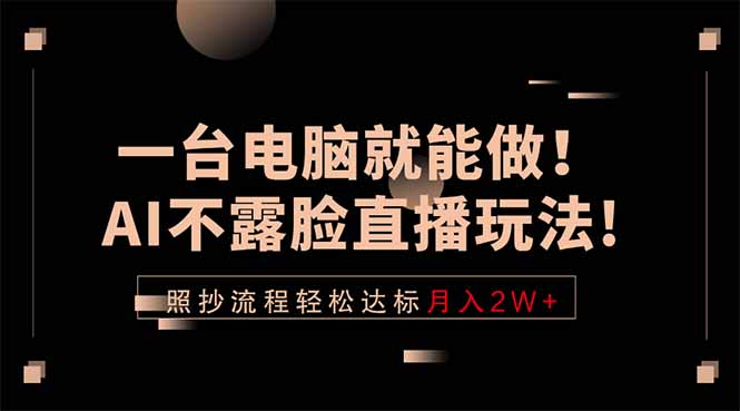 一台电脑就能做！AI不露脸直播玩法，照抄流程轻松达标月入2W+-吾爱云课堂