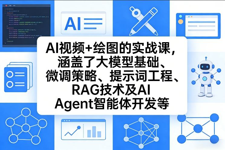 AI视频+绘图的实战课，涵盖了大模型基础、微调策略、提示词工程、RAG技术及AI Agent智能体开发等(更新)-吾爱云课堂