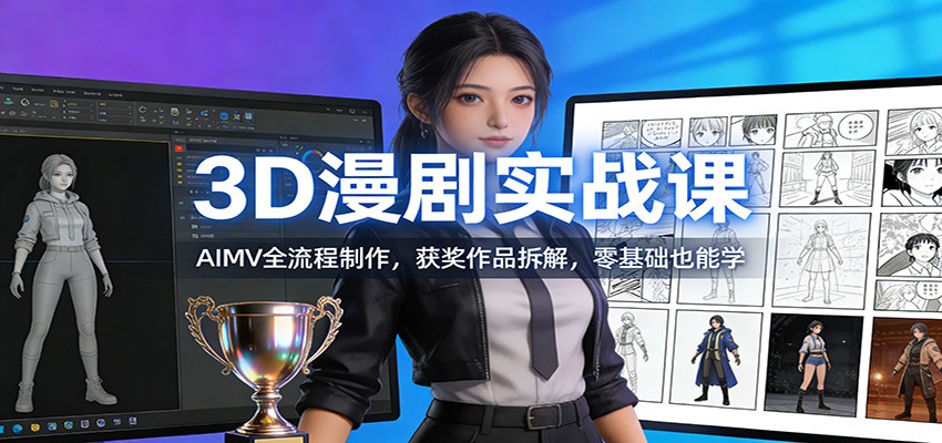 3D漫剧实战课：AIMV全流程制作，获奖作品拆解，零基础也能学-吾爱云课堂