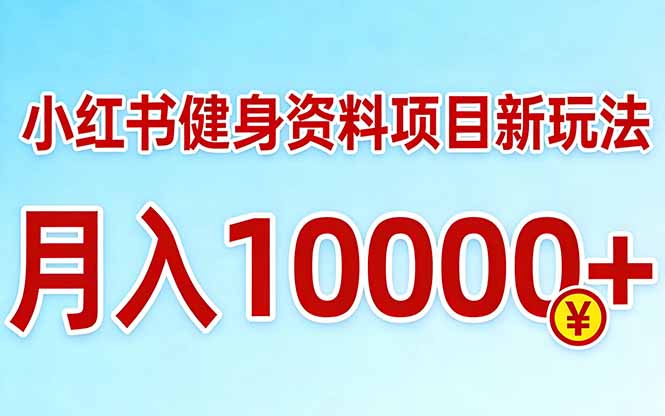 小红书健身资料项目最新玩法，月入10000＋，收益潜力可以无限放大-吾爱云课堂
