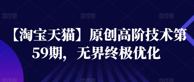 【淘宝天猫】原创高阶技术第59期,无界终极优化-吾爱云课堂