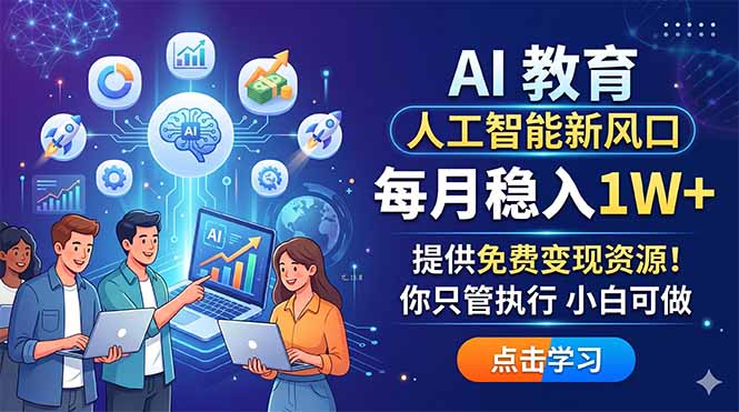 AI 教育人工智能新风口，每月稳入1W+，提供免费变现资源！你只管执行 小白可做-吾爱云课堂