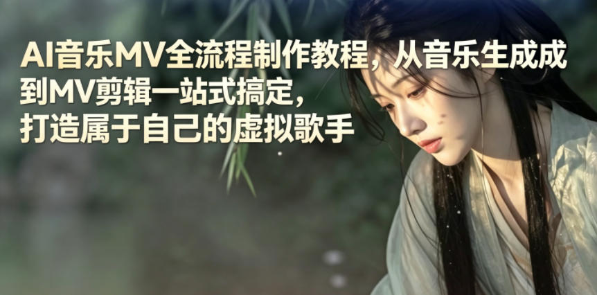 AI音乐MV全流程制作教程，从音乐生成到MV剪辑一站式搞定，打造属于自己的虚拟歌手-吾爱云课堂