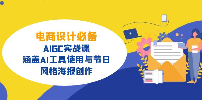 电商设计必备!AIGC实战课,涵盖AI工具使用与节日、风格海报创作-吾爱云课堂
