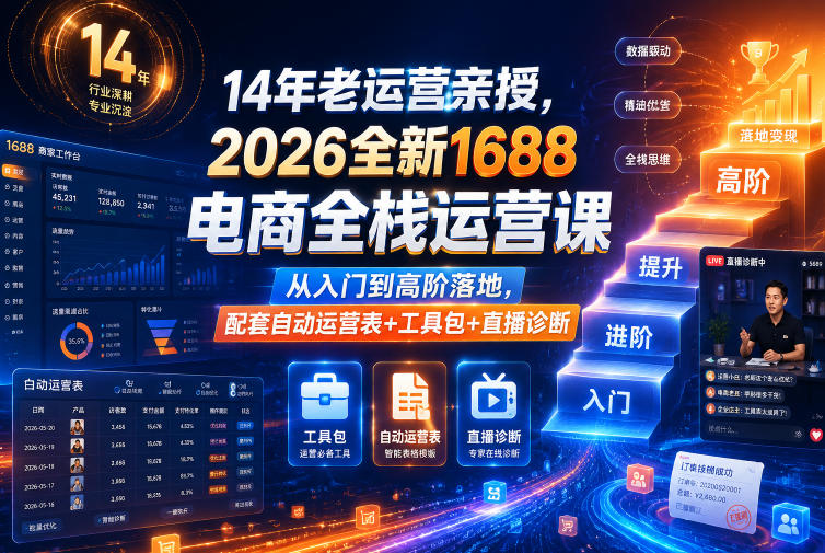 14年老运营亲授，2026全新1688电商全栈运营课，从入门到高阶落地，配套自动运营表+工具包+直播诊断等-吾爱云课堂