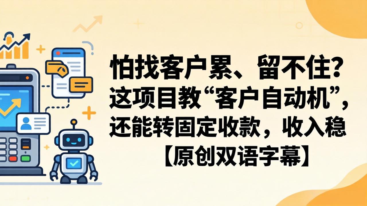 怕找客户累、留不住？这项目教 “客户自动机”，还能转固定收款，收入稳【原创双语字幕】-吾爱云课堂